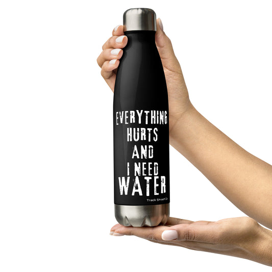 Everything Hurts And I Need Water Stainless steel water bottle