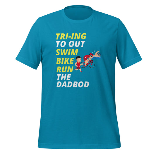 Tri-ing To Out Swim, Bike Run The Dadbod Unisex t-shirt